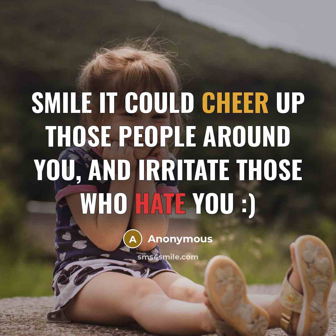“SMILE It could cheer up those people around you, and irritate those who hate you :)” quote by Anonymous