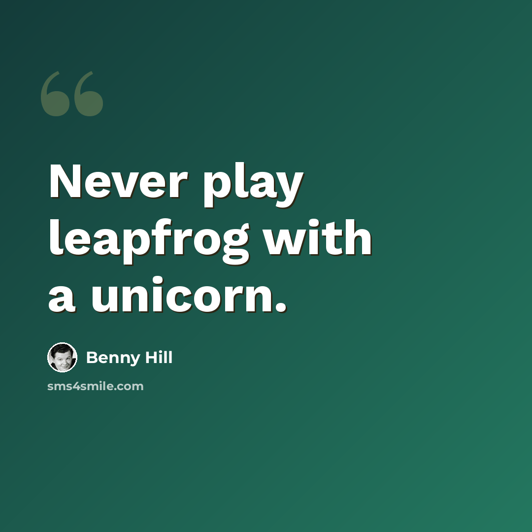 “Never play leapfrog with a unicorn.” quote by Benny Hill