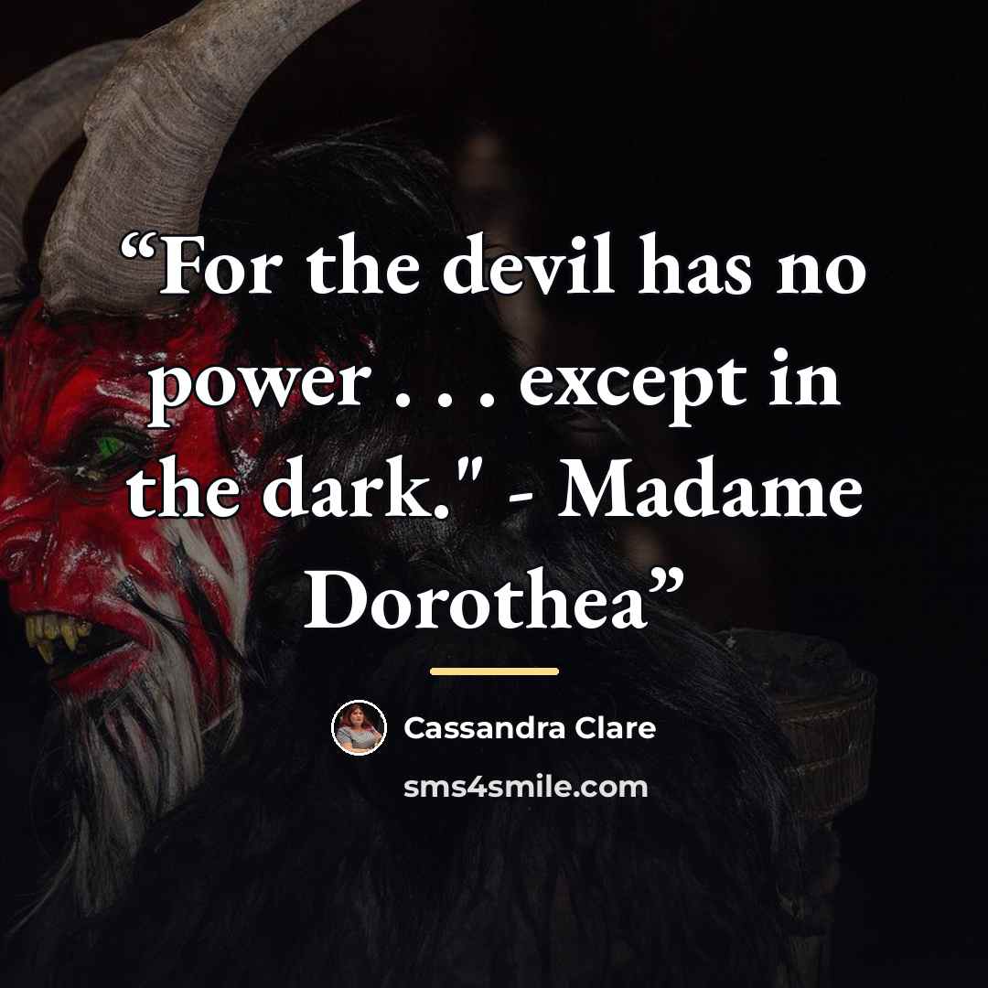 “For the devil has no power . . . except in the dark." - Madame Dorothea” quote by Cassandra Clare