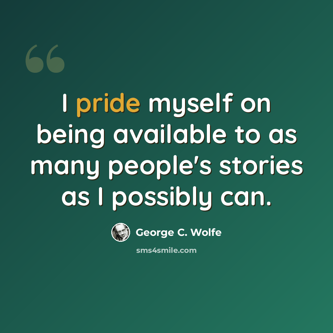 “I pride myself on being available to as many people's stories as I possibly can.” quote by George C. Wolfe