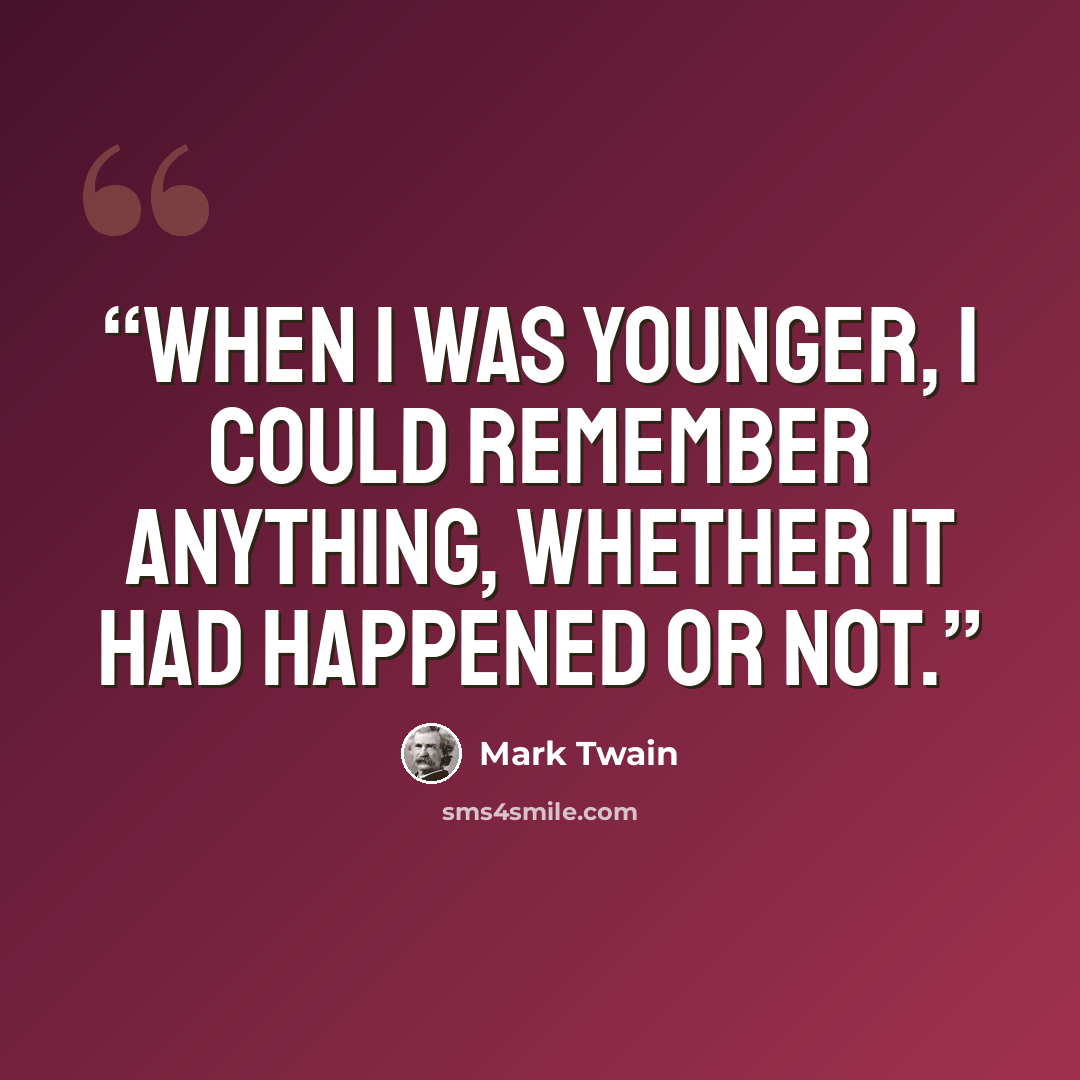 “When I was younger, I could remember anything, whether it had happened or not.” quote by Mark Twain