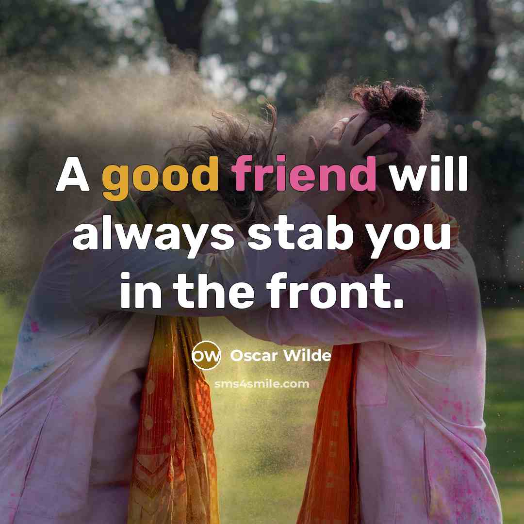 “A good friend will always stab you in the front.” quote by Oscar Wilde