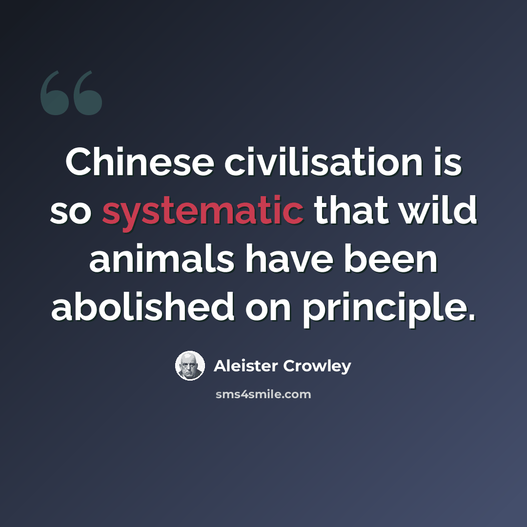 “Chinese civilisation is so systematic that wild animals have been abolished on principle.” quote by Aleister Crowley
