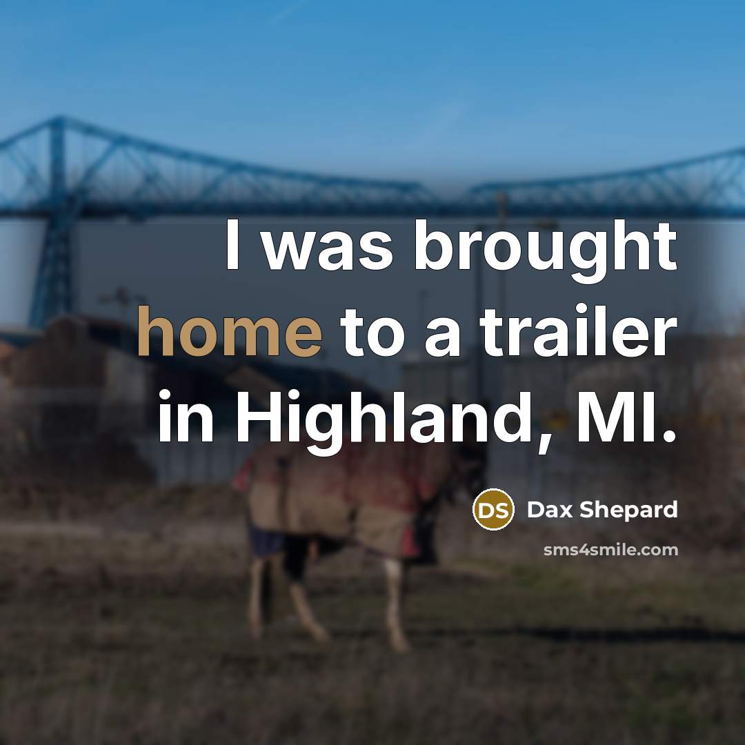 “I was brought home to a trailer in Highland, MI.” quote by Dax Shepard