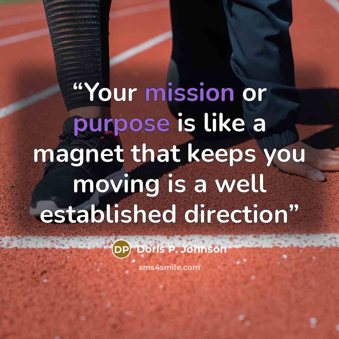 “Your mission or purpose is like a magnet that keeps you moving is a well established direction” quote by Doris P. Johnson