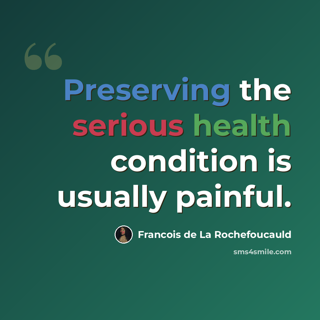 “Preserving the serious health condition is usually painful.” quote by Francois de La Rochefoucauld