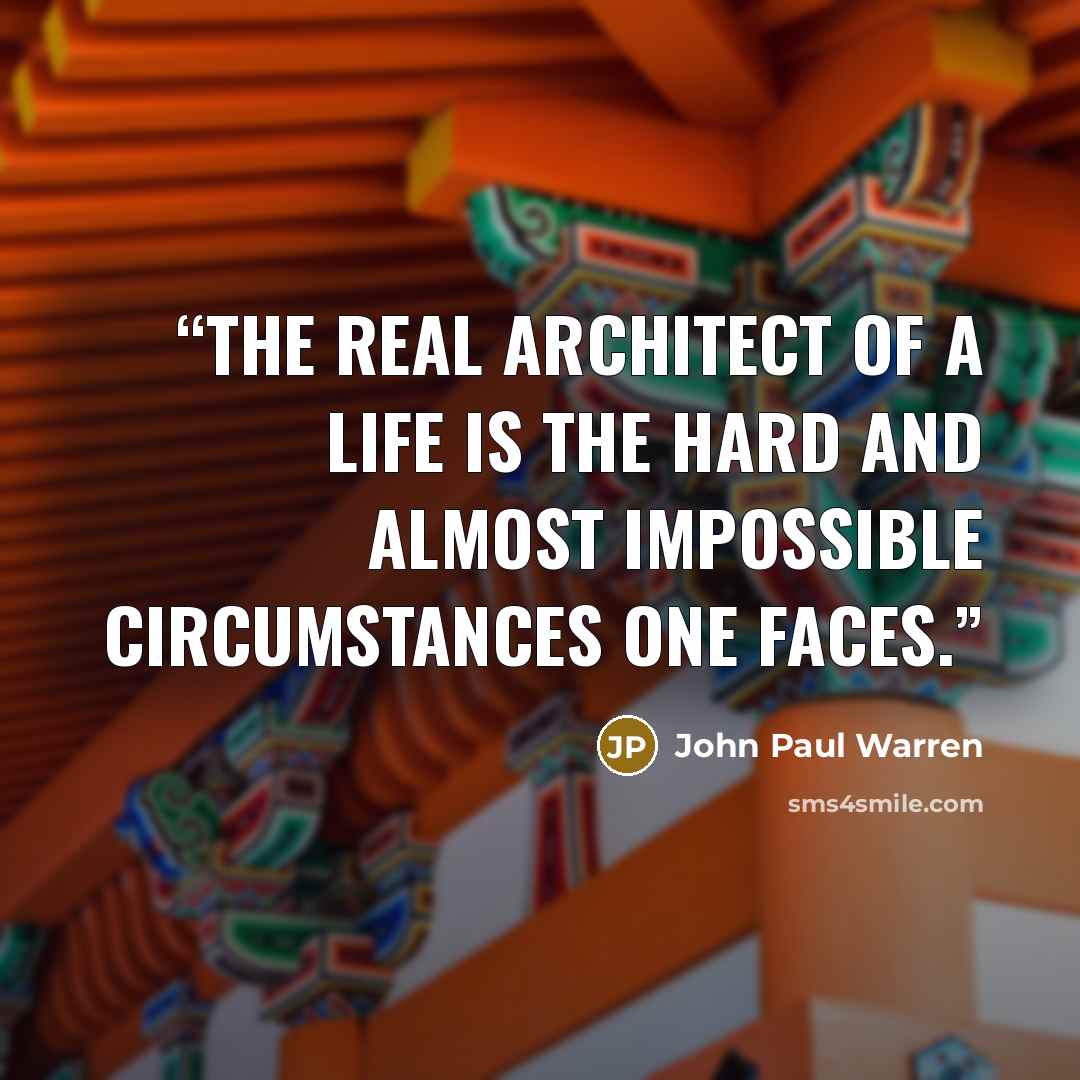 “The real architect of a life is the hard and almost impossible circumstances one faces.” quote by John Paul Warren