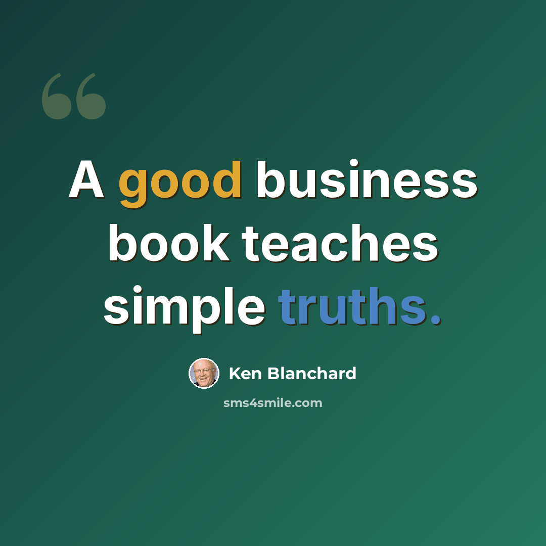 “A good business book teaches simple truths.” quote by Ken Blanchard