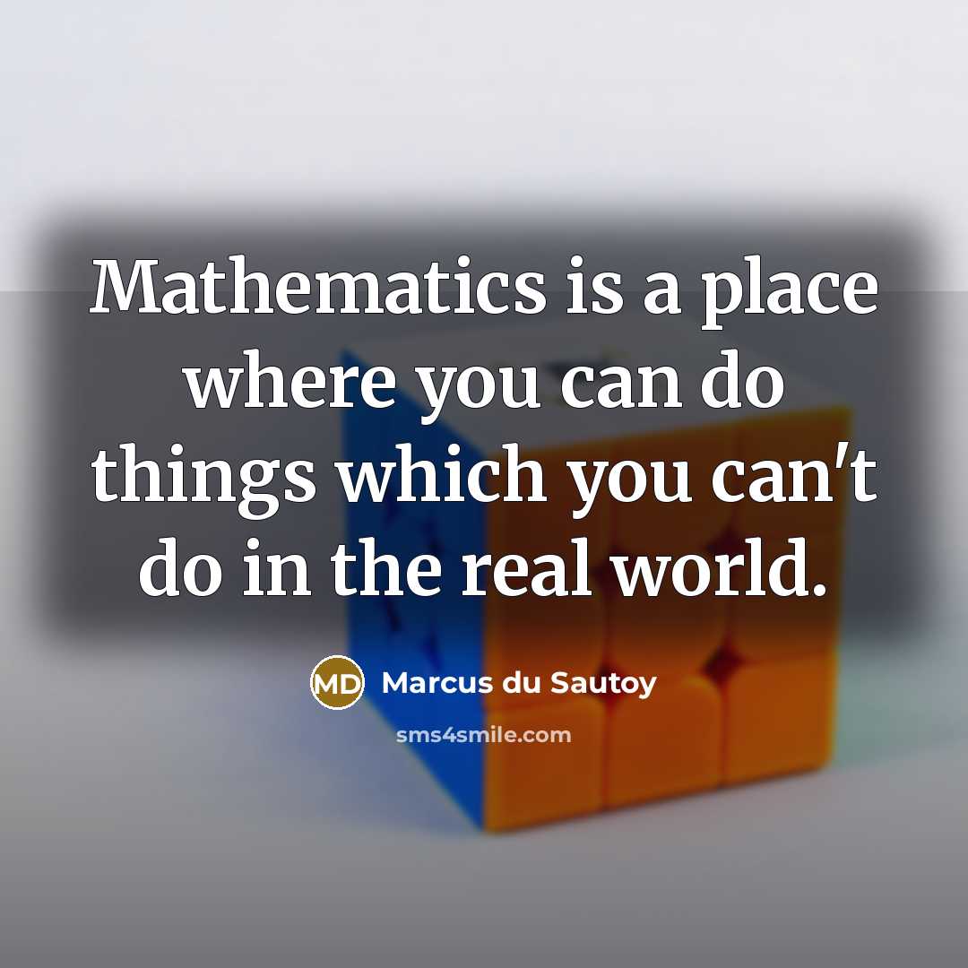 “Mathematics is a place where you can do things which you can't do in the real world.” quote by Marcus du Sautoy
