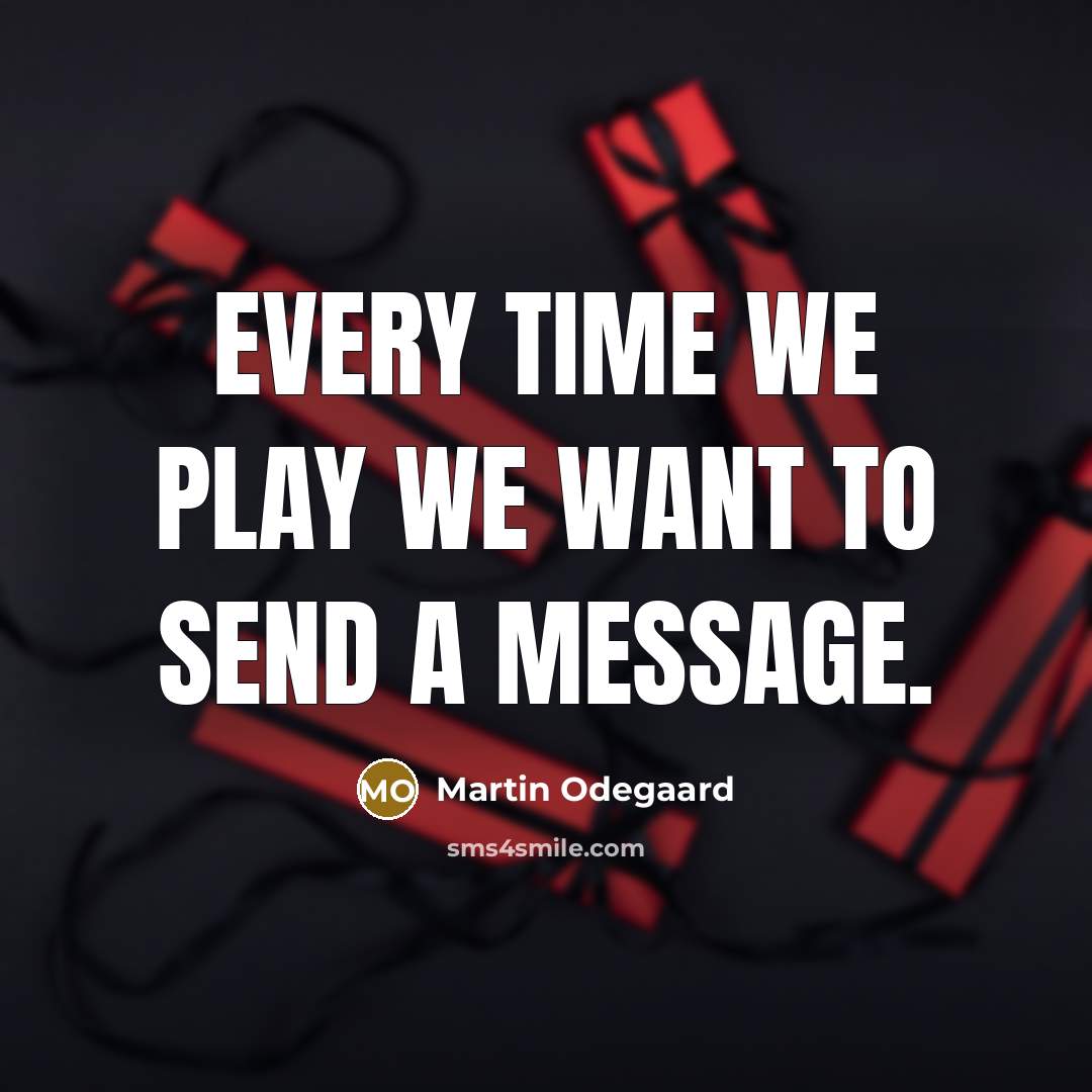 “Every time we play we want to send a message.” quote by Martin Odegaard