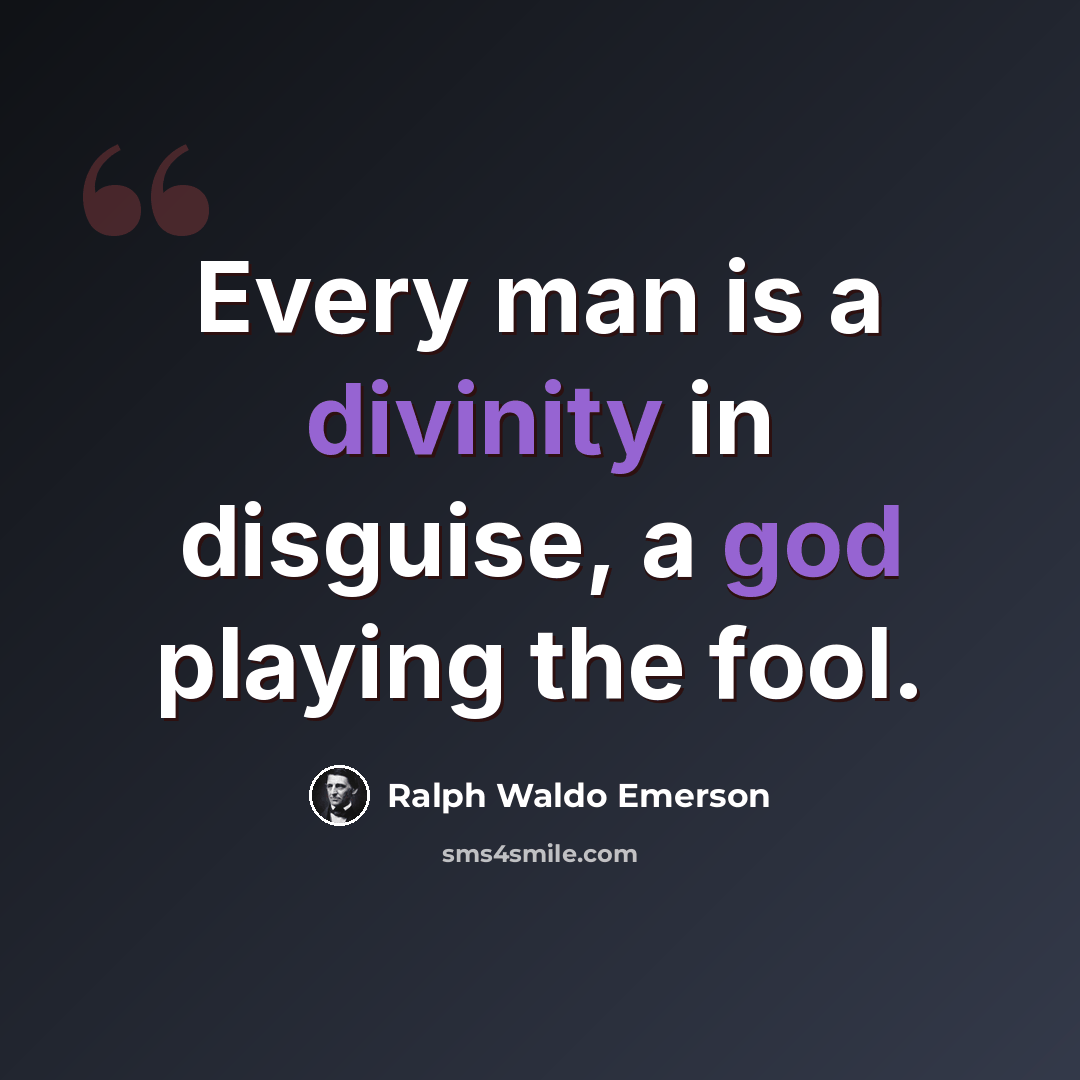 “Every man is a divinity in disguise, a god playing the fool.” quote by Ralph Waldo Emerson