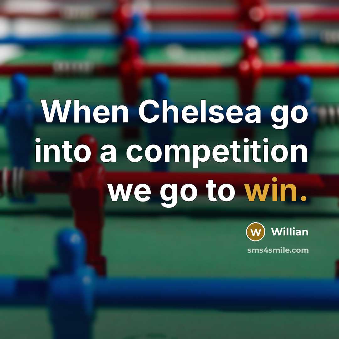 “When Chelsea go into a competition we go to win.” quote by Willian