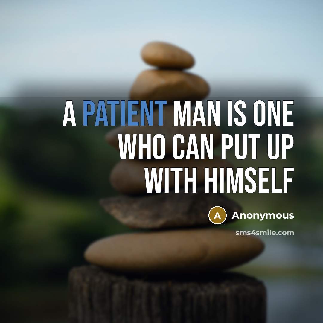 “A patient man is one who can put up with himself” quote by Anonymous