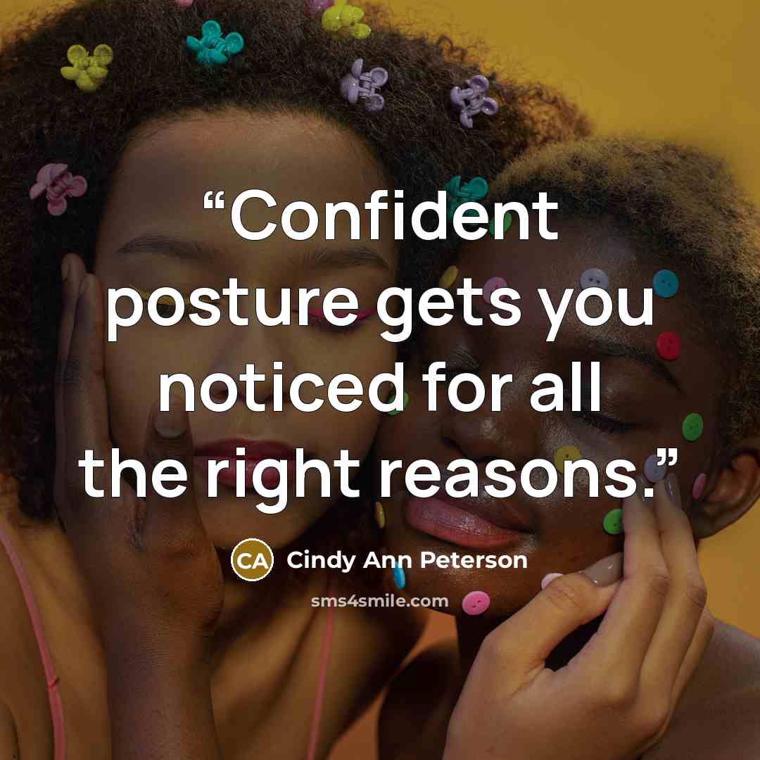 “Confident posture gets you noticed for all the right reasons.” quote by Cindy Ann Peterson