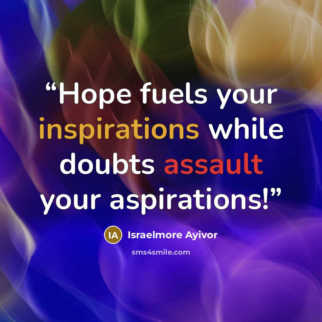 “Hope fuels your inspirations while doubts assault your aspirations!” quote by Israelmore Ayivor