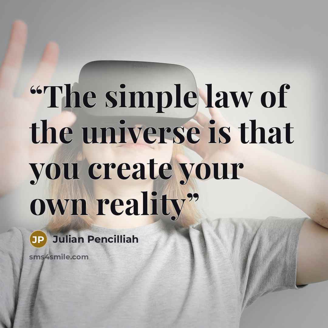 “The simple law of the universe is that you create your own reality” quote by Julian Pencilliah