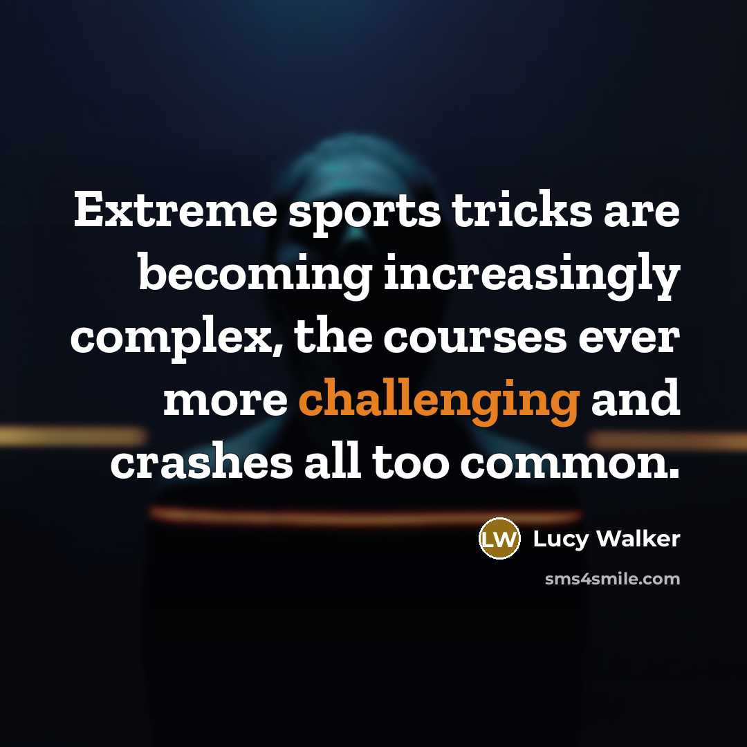 “Extreme sports tricks are becoming increasingly complex, the courses ever more challenging and crashes all too common.” quote by Lucy Walker