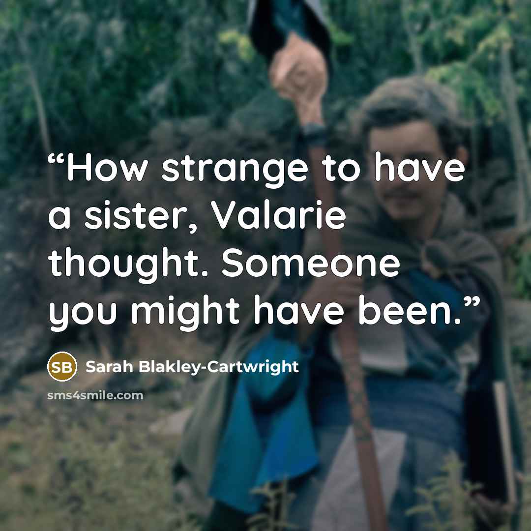 “How strange to have a sister, Valarie thought. Someone you might have been.” quote by Sarah Blakley-Cartwright