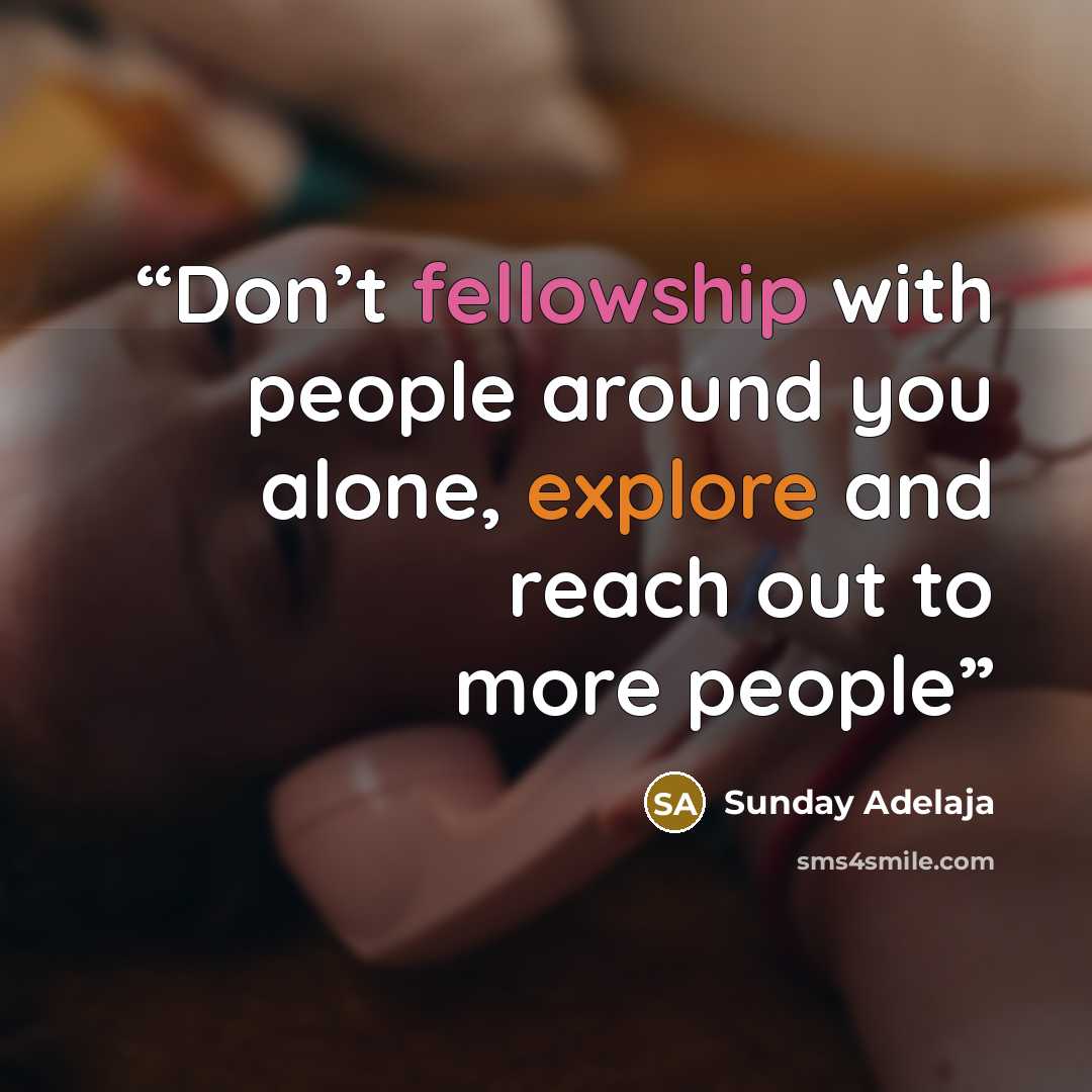 “Don’t fellowship with people around you alone, explore and reach out to more people” quote by Sunday Adelaja