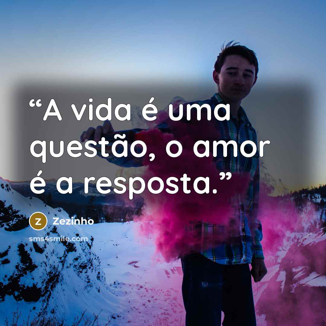 “A vida é uma questão, o amor é a resposta.” quote by Zezinho