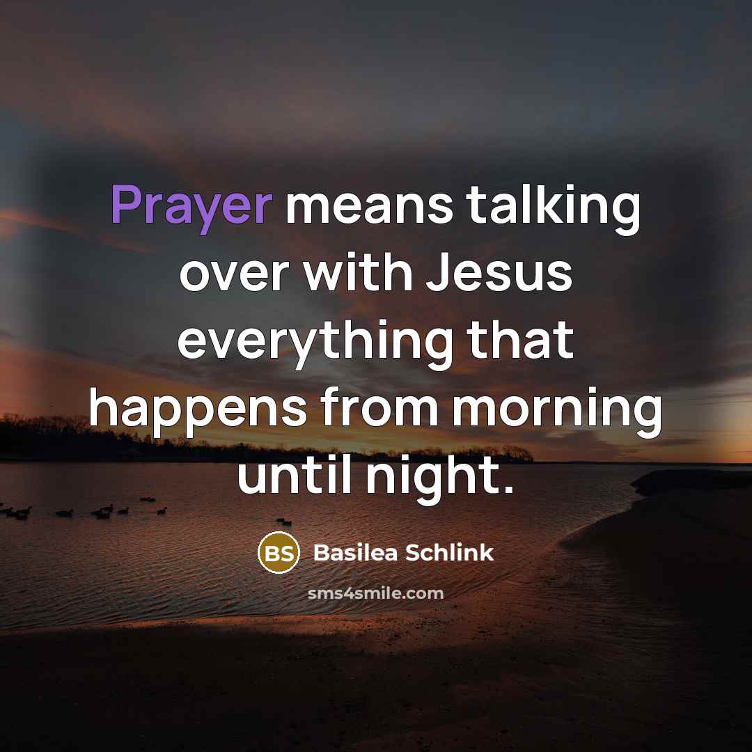“Prayer means talking over with Jesus everything that happens from morning until night.” quote by Basilea Schlink