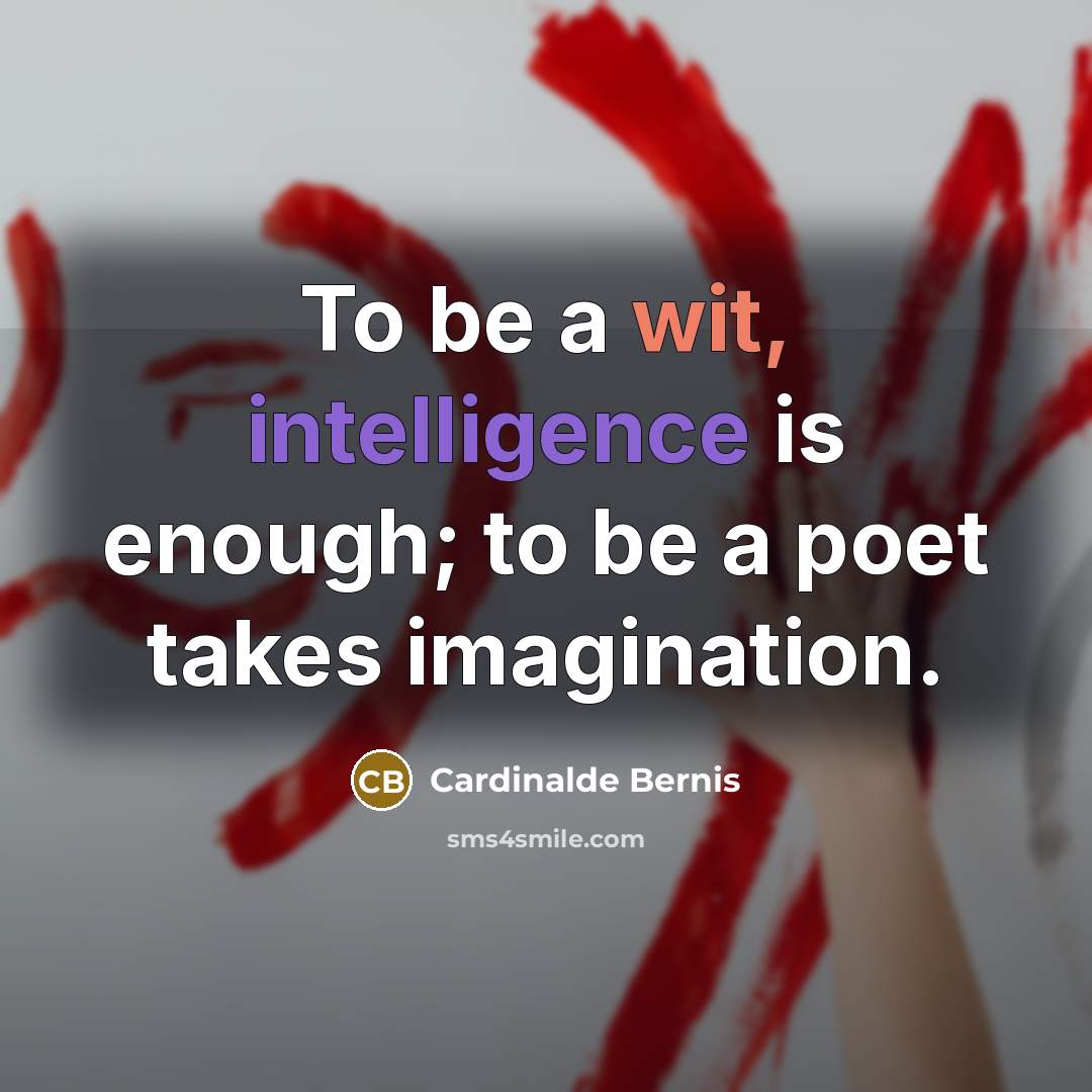 “To be a wit, intelligence is enough; to be a poet takes imagination.” quote by Cardinalde Bernis