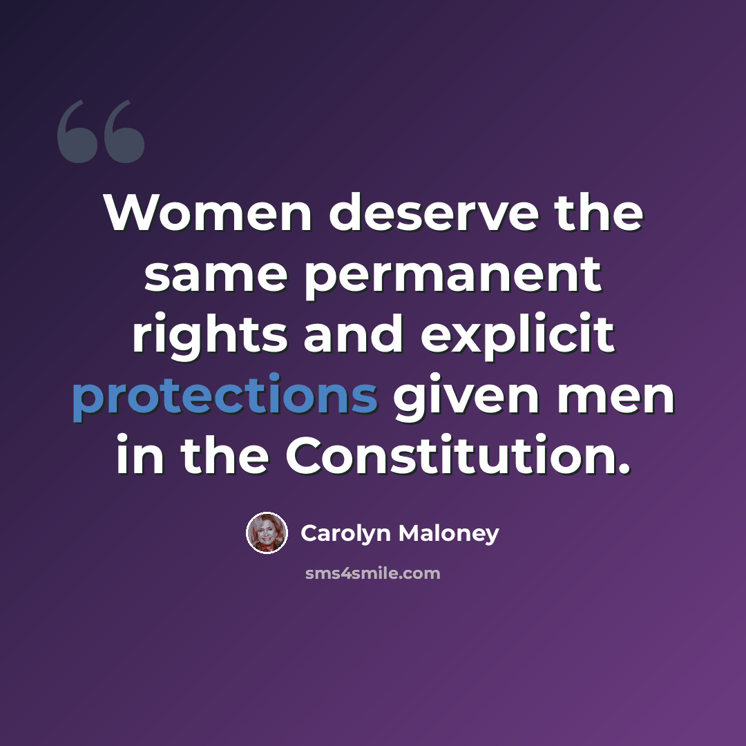 “Women deserve the same permanent rights and explicit protections given men in the Constitution.” quote by Carolyn Maloney