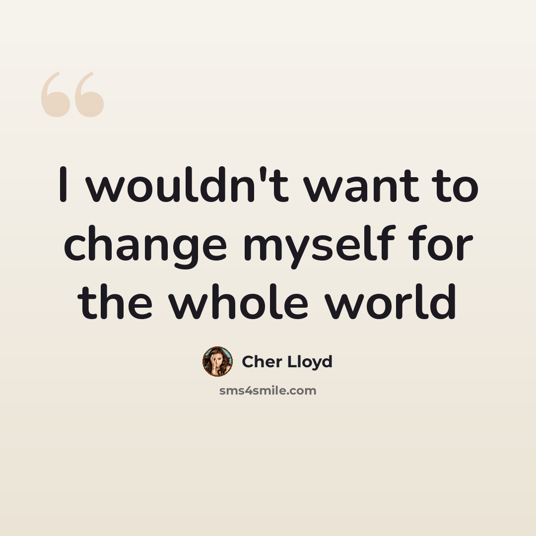 “I wouldn't want to change myself for the whole world” quote by Cher Lloyd