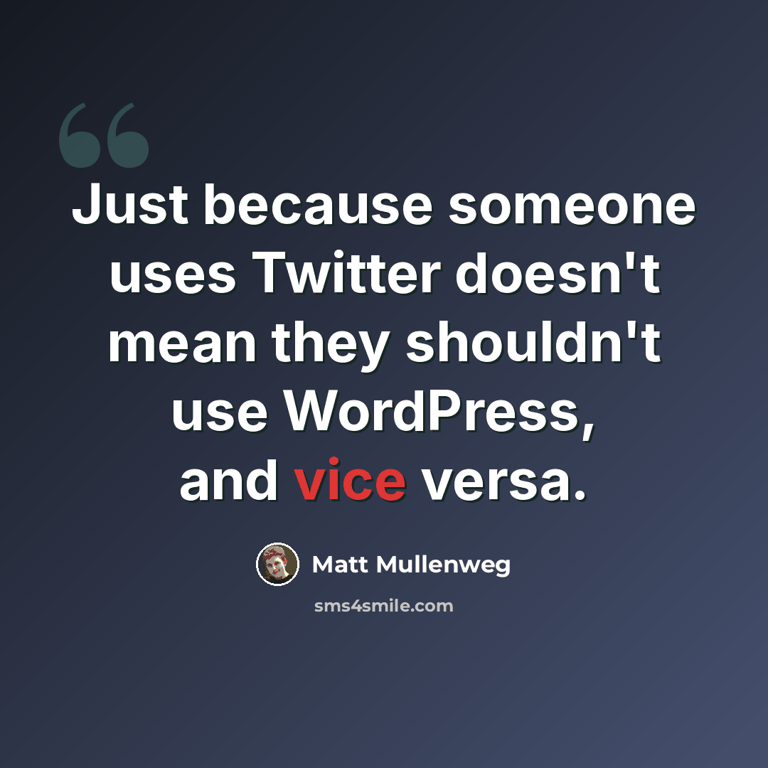 “Just because someone uses Twitter doesn't mean they shouldn't use WordPress, and vice versa.” quote by Matt Mullenweg