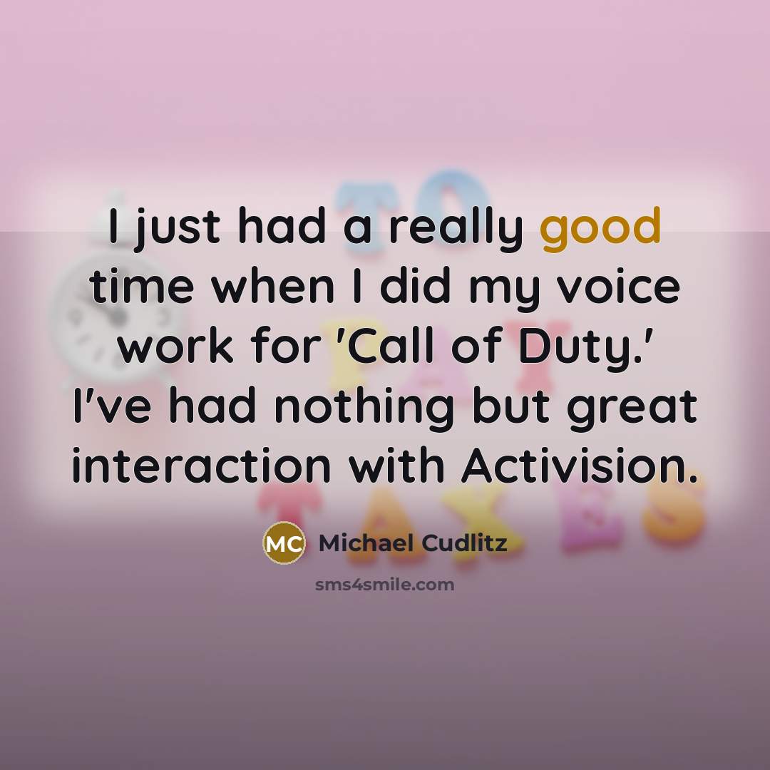 “I just had a really good time when I did my voice work for 'Call of Duty.' I've had nothing but great interaction with Activision.” quote by Michael Cudlitz