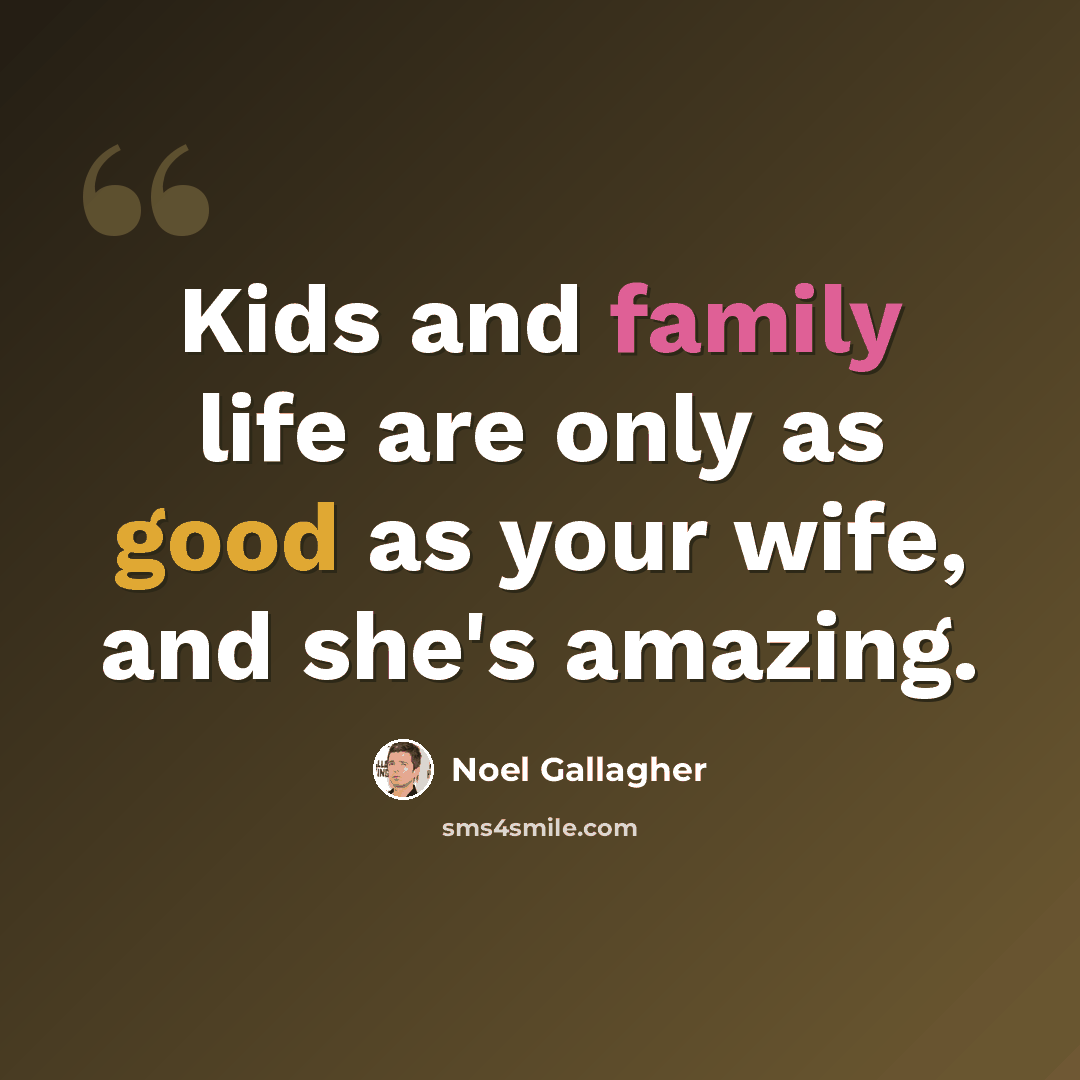 “Kids and family life are only as good as your wife, and she's amazing.” quote by Noel Gallagher