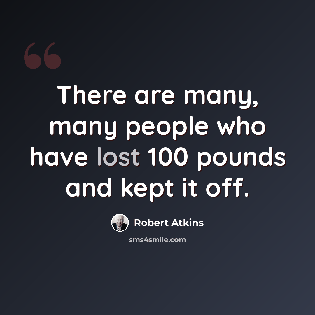 “There are many, many people who have lost 100 pounds and kept it off.” quote by Robert Atkins