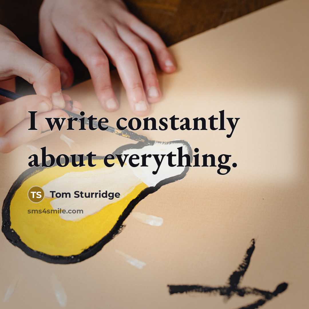 “I write constantly about everything.” quote by Tom Sturridge