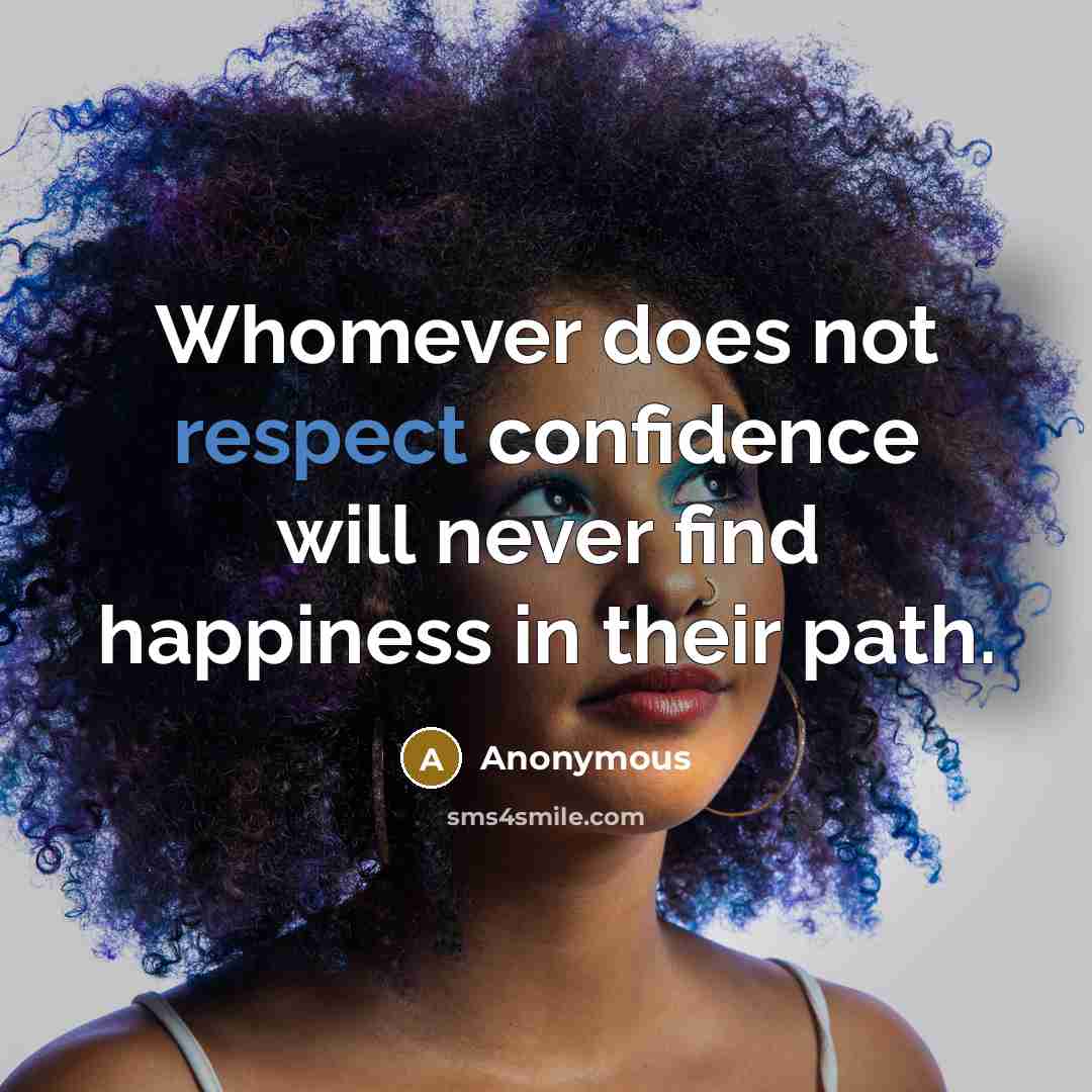 “Whomever does not respect confidence will never find happiness in their path.” quote by Anonymous