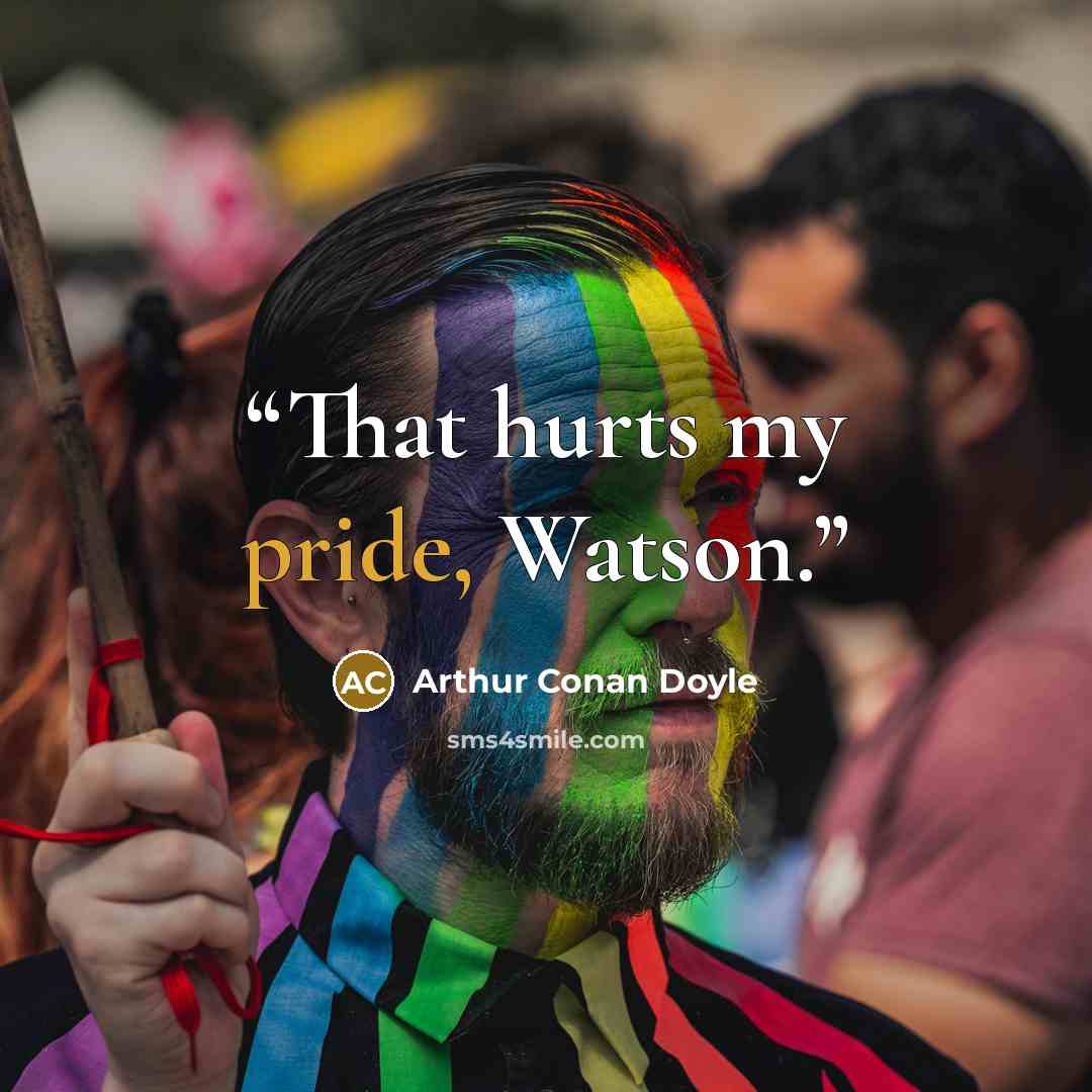 “That hurts my pride, Watson.” quote by Arthur Conan Doyle