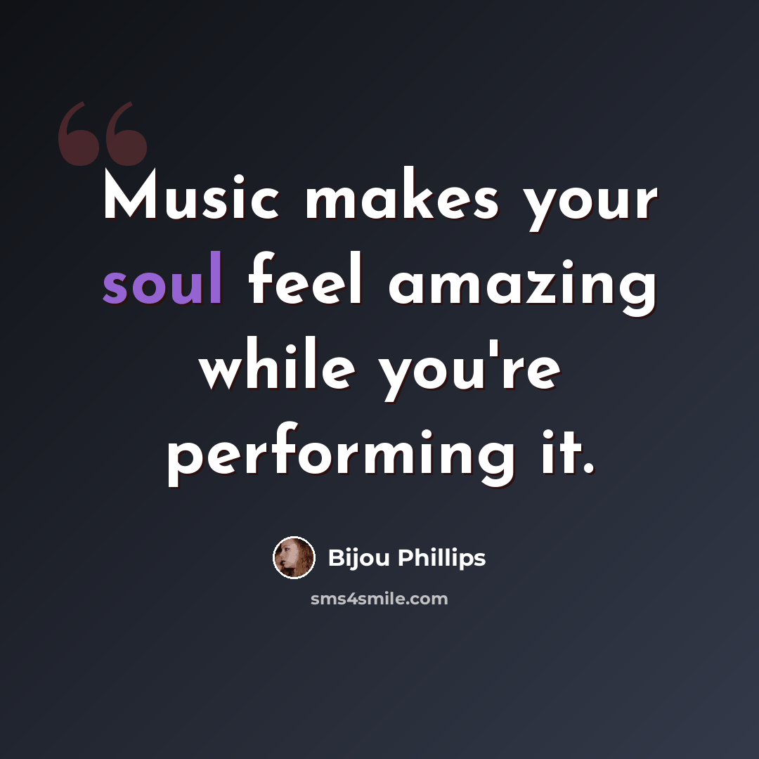 “Music makes your soul feel amazing while you're performing it.” quote by Bijou Phillips