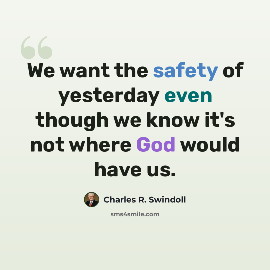 “We want the safety of yesterday even though we know it's not where God would have us.” quote by Charles R. Swindoll