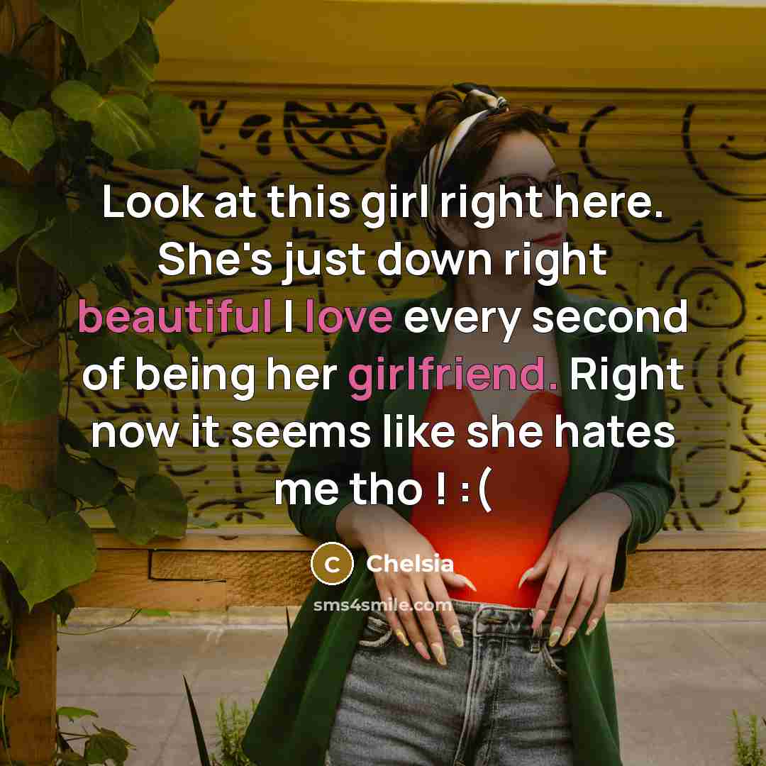 “Look at this girl right here. She's just down right beautiful I love every second of being her girlfriend. Right now it seems like she hates me tho ! :(” quote by Chelsia