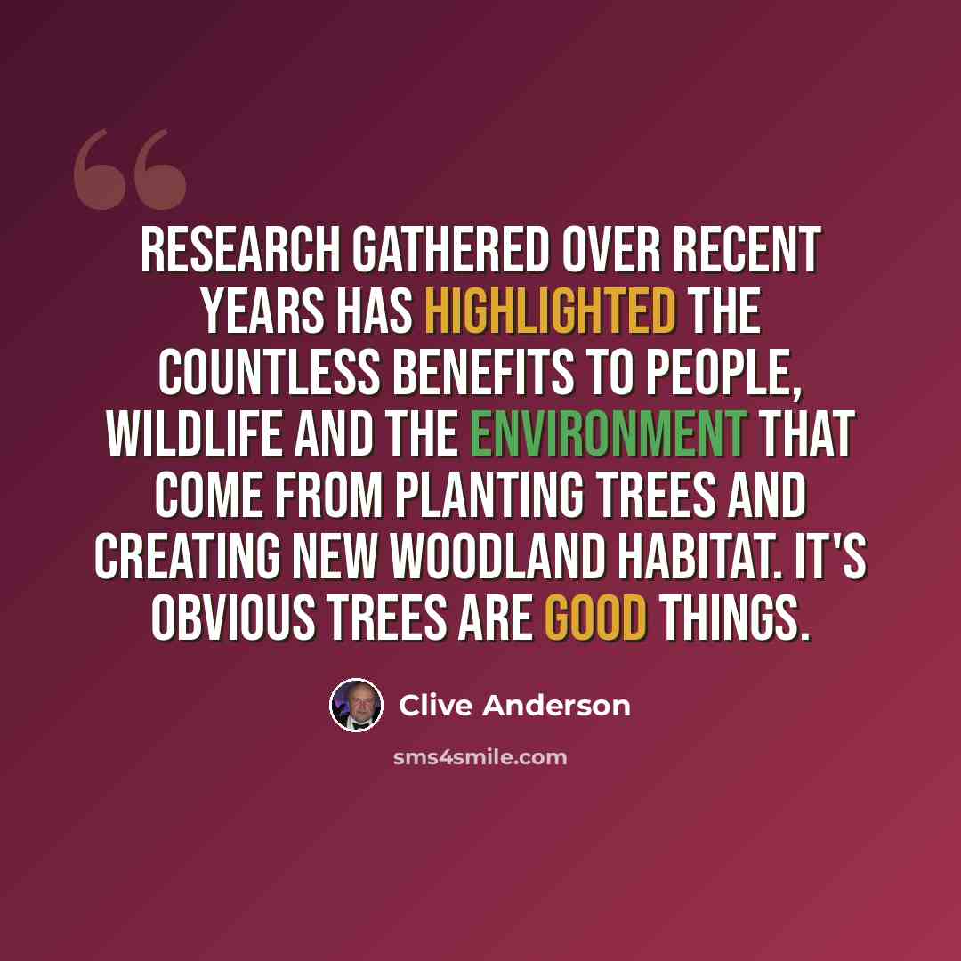 “Research gathered over recent years has highlighted the countless benefits to people, wildlife and the environment that come from planting trees and creating new woodland habitat. It's obvious trees are good things.” quote by Clive Anderson