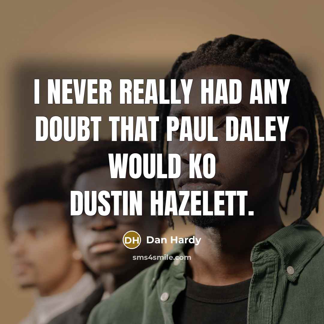 “I never really had any doubt that Paul Daley would KO Dustin Hazelett.” quote by Dan Hardy