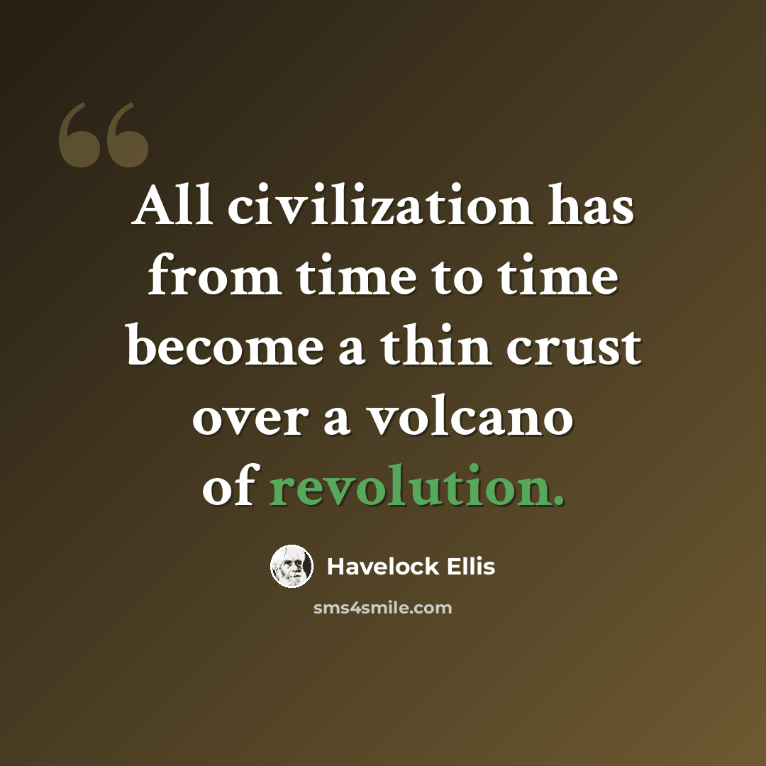 “All civilization has from time to time become a thin crust over a volcano of revolution.” quote by Havelock Ellis