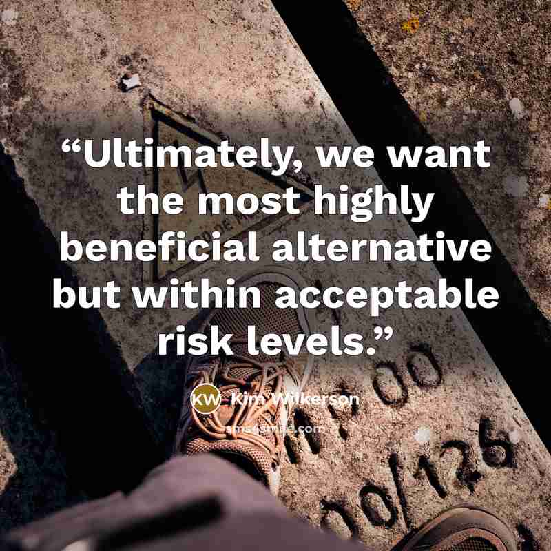 “Ultimately, we want the most highly beneficial alternative but within acceptable risk levels.” quote by Kim Wilkerson