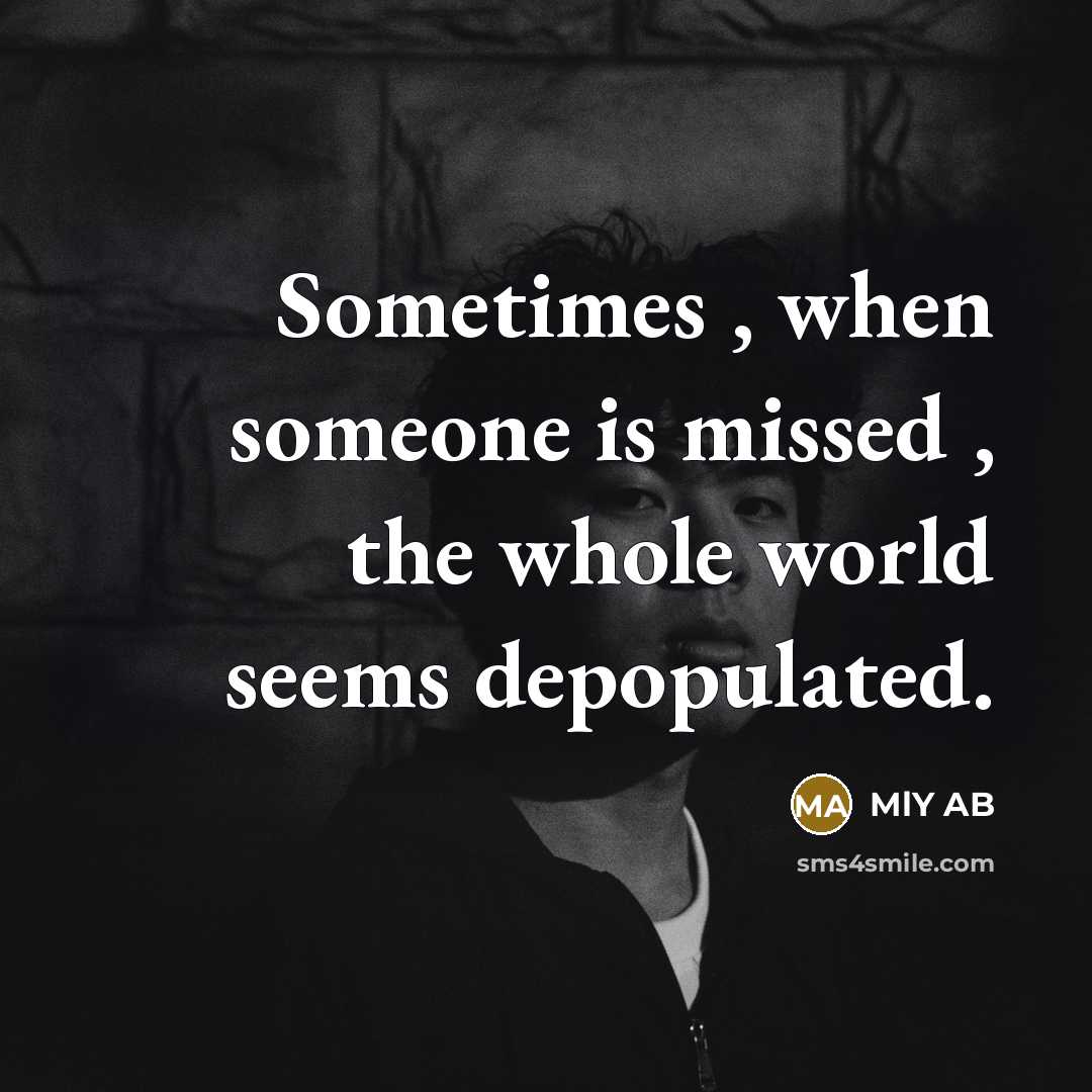 “Sometimes , when someone is missed , the whole world seems depopulated.” quote by MLY AB