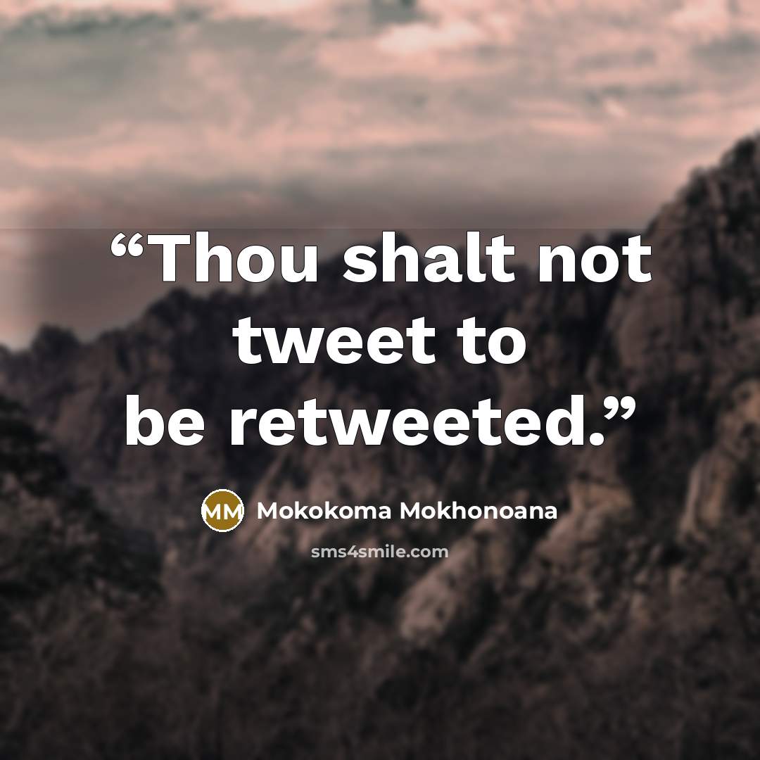 “Thou shalt not tweet to be retweeted.” quote by Mokokoma Mokhonoana