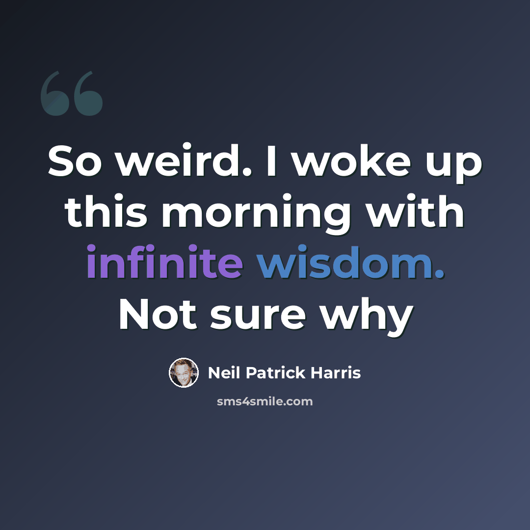 “So weird. I woke up this morning with infinite wisdom. Not sure why” quote by Neil Patrick Harris