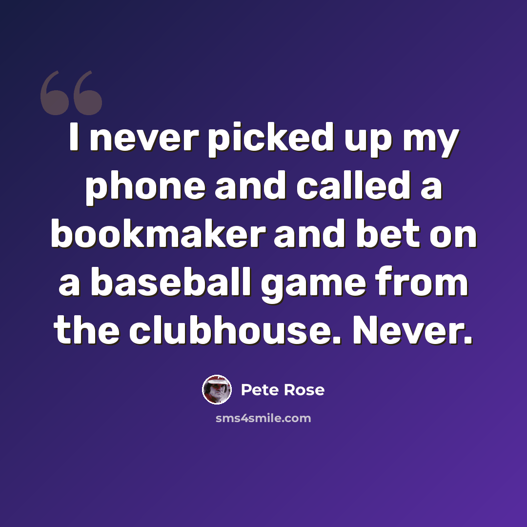 “I never picked up my phone and called a bookmaker and bet on a baseball game from the clubhouse. Never.” quote by Pete Rose