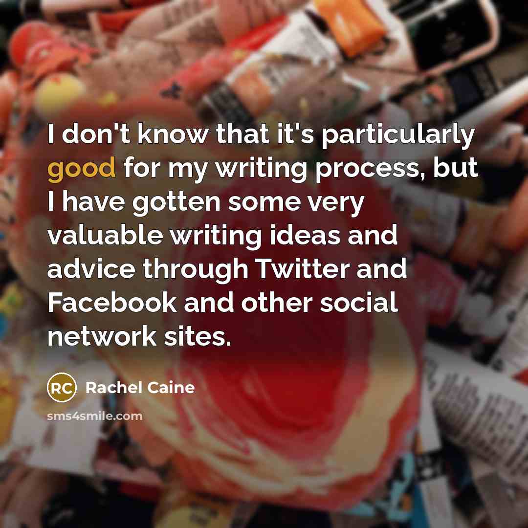 “I don't know that it's particularly good for my writing process, but I have gotten some very valuable writing ideas and advice through Twitter and Facebook and other social network sites.” quote by Rachel Caine