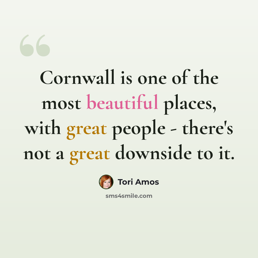 “Cornwall is one of the most beautiful places, with great people - there's not a great downside to it.” quote by Tori Amos