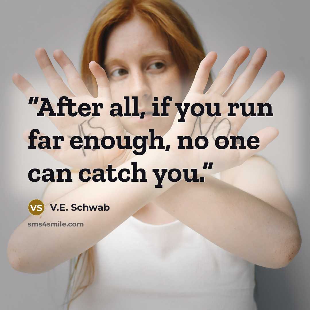“After all, if you run far enough, no one can catch you.” quote by V.E. Schwab