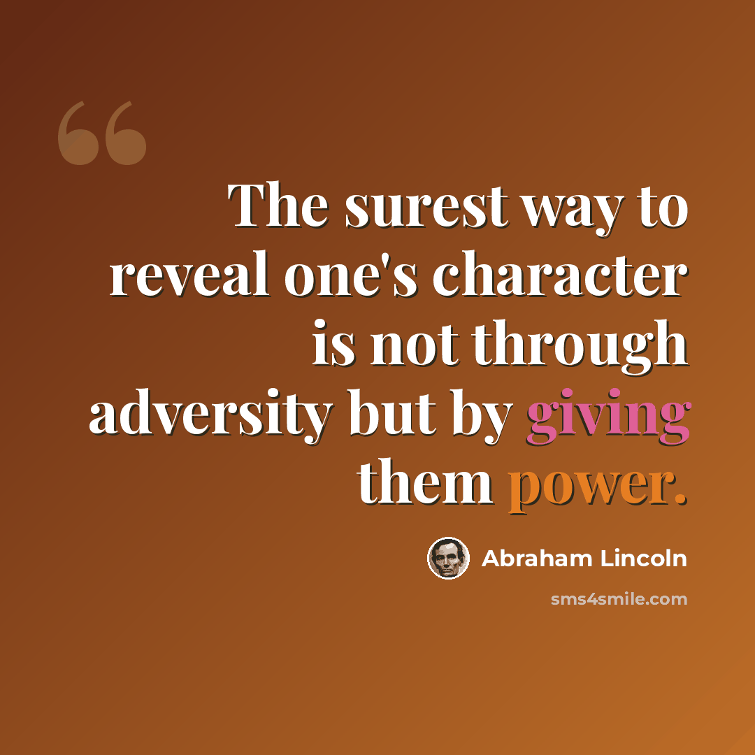 “The surest way to reveal one's character is not through adversity but by giving them power.” quote by Abraham Lincoln